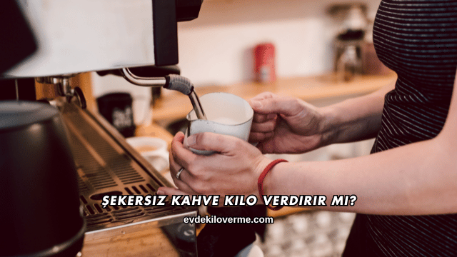 Şekersiz Kahve Kilo Verdirir mi?