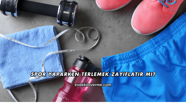 Spor Yaparken Terlemek Zayıflatır mı?