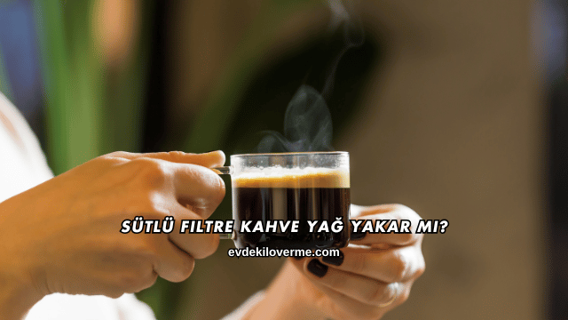 Sütlü Filtre Kahve Yağ Yakar mı?
