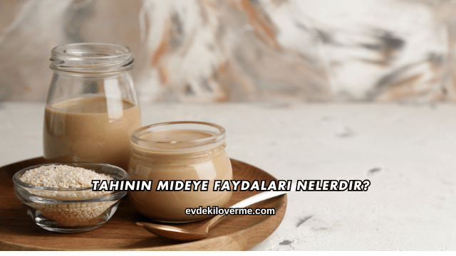 Tahinin Mideye Faydaları Nelerdir?