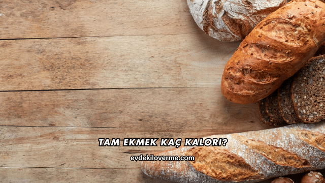 Tam Ekmek Kaç Kalori?