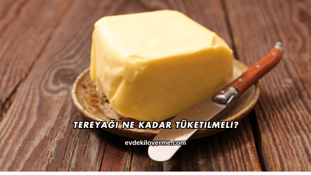 Tereyağı Ne Kadar Tüketilmeli?
