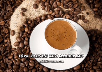 Türk Kahvesi Kilo Aldırır mı?