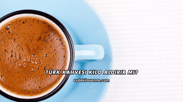 Türk Kahvesi Kilo Aldırır mı?