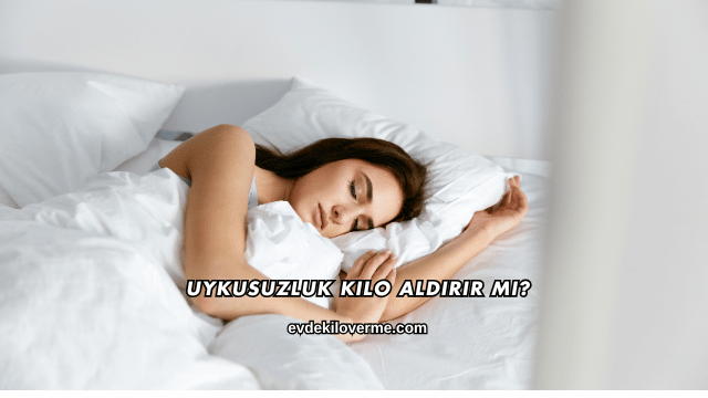 Uykusuzluk Kilo Aldırır mı?