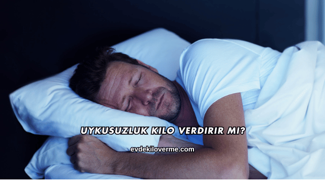Uykusuzluk Kilo Verdirir mi?
