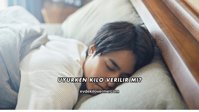 Uyurken Kilo Verilir mi?