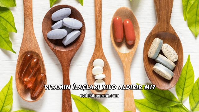 Vitamin İlaçları Kilo Aldırır mı?
