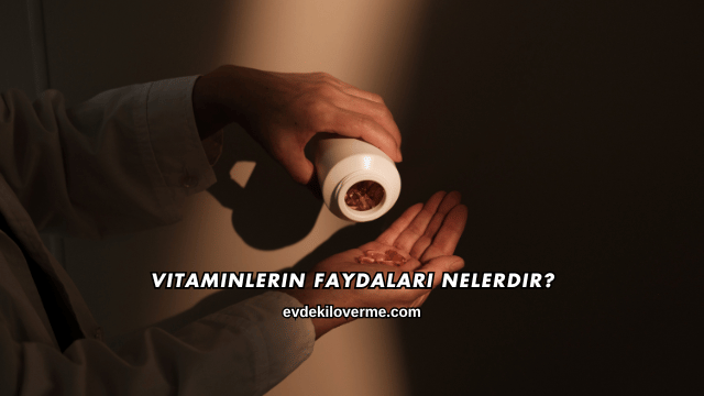 Vitaminlerin Faydaları Nelerdir?