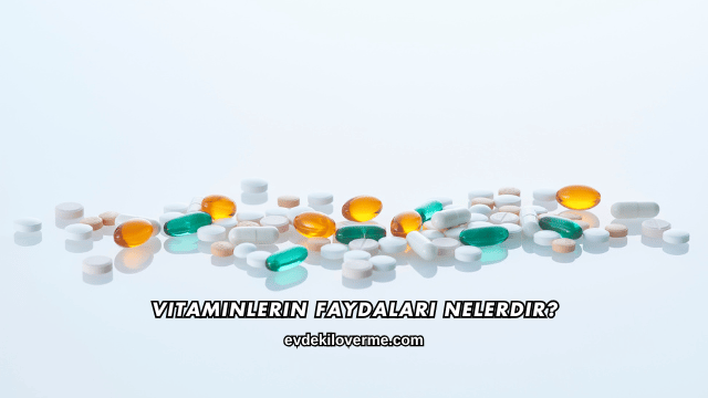 Vitaminlerin Faydaları Nelerdir?