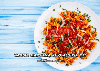 Yağsız Makarna Kilo Aldırır mı?