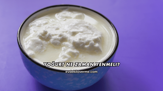 Yoğurt Ne Zaman Yenmeli?
